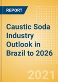 Caustic Soda Industry Outlook in Brazil to 2026 - Market Size, Company Share, Price Trends, Capacity Forecasts of All Active and Planned Plants- Product Image