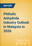 Phthalic Anhydride Industry Outlook in Malaysia to 2026 - Market Size, Company Share, Price Trends, Capacity Forecasts of All Active and Planned Plants- Product Image