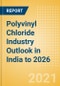 Polyvinyl Chloride (PVC) Industry Outlook in India to 2026 - Market Size, Company Share, Price Trends, Capacity Forecasts of All Active and Planned Plants - Product Image