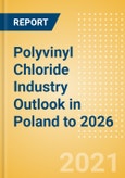 Polyvinyl Chloride (PVC) Industry Outlook in Poland to 2026 - Market Size, Company Share, Price Trends, Capacity Forecasts of All Active and Planned Plants- Product Image