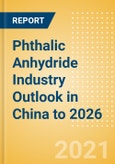 Phthalic Anhydride Industry Outlook in China to 2026 - Market Size, Company Share, Price Trends, Capacity Forecasts of All Active and Planned Plants- Product Image