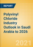 Polyvinyl Chloride (PVC) Industry Outlook in Saudi Arabia to 2026 - Market Size, Company Share, Price Trends, Capacity Forecasts of All Active and Planned Plants- Product Image