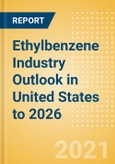Ethylbenzene Industry Outlook in United States to 2026 - Market Size, Company Share, Price Trends, Capacity Forecasts of All Active and Planned Plants- Product Image