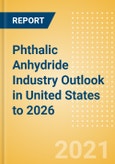 Phthalic Anhydride Industry Outlook in United States to 2026 - Market Size, Company Share, Price Trends, Capacity Forecasts of All Active and Planned Plants- Product Image