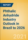 Phthalic Anhydride Industry Outlook in Brazil to 2026 - Market Size, Company Share, Price Trends, Capacity Forecasts of All Active and Planned Plants- Product Image