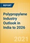 Polypropylene Industry Outlook in India to 2026 - Market Size, Company Share, Price Trends, Capacity Forecasts of All Active and Planned Plants - Product Image