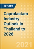 Caprolactam Industry Outlook in Thailand to 2026 - Market Size, Company Share, Price Trends, Capacity Forecasts of All Active and Planned Plants- Product Image
