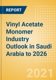 Vinyl Acetate Monomer (VAM) Industry Outlook in Saudi Arabia to 2026 - Market Size, Company Share, Price Trends, Capacity Forecasts of All Active and Planned Plants- Product Image