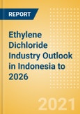 Ethylene Dichloride (EDC) Industry Outlook in Indonesia to 2026 - Market Size, Company Share, Price Trends, Capacity Forecasts of All Active and Planned Plants- Product Image