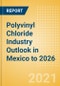 Polyvinyl Chloride (PVC) Industry Outlook in Mexico to 2026 - Market Size, Company Share, Price Trends, Capacity Forecasts of All Active and Planned Plants - Product Thumbnail Image