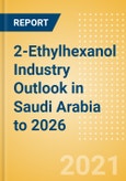 2-Ethylhexanol (2-EH) Industry Outlook in Saudi Arabia to 2026 - Market Size, Company Share, Price Trends, Capacity Forecasts of All Active and Planned Plants- Product Image