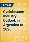 Cyclohexane Industry Outlook in Argentina to 2026 - Market Size, Company Share, Price Trends, Capacity Forecasts of All Active and Planned Plants- Product Image