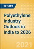 Polyethylene Industry Outlook in India to 2026 - Market Size, Company Share, Price Trends, Capacity Forecasts of All Active and Planned Plants- Product Image