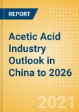 Acetic Acid Industry Outlook in China to 2026 - Market Size, Company Share, Price Trends, Capacity Forecasts of All Active and Planned Plants- Product Image