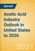 Acetic Acid Industry Outlook in United States to 2026 - Market Size, Company Share, Price Trends, Capacity Forecasts of All Active and Planned Plants- Product Image