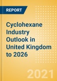 Cyclohexane Industry Outlook in United Kingdom to 2026 - Market Size, Company Share, Price Trends, Capacity Forecasts of All Active and Planned Plants- Product Image