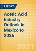 Acetic Acid Industry Outlook in Mexico to 2026 - Market Size, Company Share, Price Trends, Capacity Forecasts of All Active and Planned Plants- Product Image