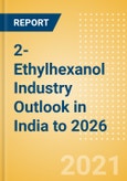 2-Ethylhexanol (2-EH) Industry Outlook in India to 2026 - Market Size, Company Share, Price Trends, Capacity Forecasts of All Active and Planned Plants- Product Image