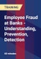 Employee Fraud at Banks - Understanding, Prevention, Detection - Webinar (Recorded) - Product Thumbnail Image