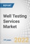 Well Testing Services Market by Services (Downhole Well Testing, Surface Well Testing, Reservoir Sampling, Real Time Well Testing, Hydraulic Fracturing Method Testing) by Application, by Well Type, by Stages by Region - Global Forecast to 2026 - Product Image
