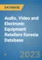Audio, Video and Electronic Equipment Retailers Eurasia Database - Product Image