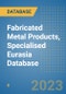 Fabricated Metal Products, Specialised Eurasia Database - Product Image