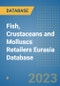 Fish, Crustaceans and Molluscs Retailers Eurasia Database - Product Image