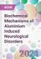 Biochemical Mechanisms of Aluminium Induced Neurological Disorders - Product Image