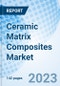 Ceramic Matrix Composites Market: Global Market Size, Forecast, Insights, and Competitive Landscape - Product Image