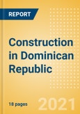 Construction in Dominican Republic - Key Trends and Opportunities (H2 2021)- Product Image