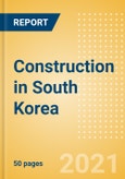 Construction in South Korea - Key Trends and Opportunities to 2025 (H2 2021)- Product Image