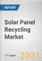 Solar Panel Recycling Market by Process, and Type: Global Opportunity Analysis and Industry Forecast, 2021-2030 - Product Thumbnail Image