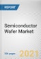 Semiconductor Wafer Market by Wafer Size, Technology, Product Type, and End Use: Global Opportunity Analysis and Industry Forecast, 2021-2030 - Product Thumbnail Image