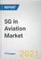 5G in Aviation Market by Communication Infrastructure, Technology, and End Use: Global Opportunity Analysis and Industry Forecast, 2021-2030 - Product Image
