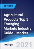 Agricultural Products Top 5 Emerging Markets Industry Guide - Market Summary, Competitive Analysis and Forecast, 2016-2025- Product Image