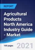 Agricultural Products North America (NAFTA) Industry Guide - Market Summary, Competitive Analysis and Forecast, 2016-2025- Product Image