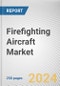 Firefighting Aircraft Market By Aircraft Type, By Tank Capacity, By Maximum Takeoff Weight, By Range: Global Opportunity Analysis and Industry Forecast, 2023-2032 - Product Thumbnail Image