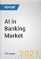 AI in Banking Market by Component, Enterprise Size, Applications and Technology: Global Opportunity Analysis and Industry Forecast, 2021-2030 - Product Image