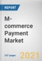 M-commerce Payment Market by Payment Method, Transaction Type, and Application: Global Opportunity Analysis and Industry Forecast, 2021-2030 - Product Image