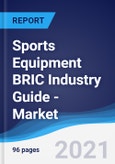 Sports Equipment BRIC (Brazil, Russia, India, China) Industry Guide - Market Summary, Competitive Analysis and Forecast, 2016-2025- Product Image