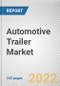 Automotive Trailer Market By Vehicle Type, By Trailer Type, By Axle Type: Global Opportunity Analysis and Industry Forecast, 2021-2031 - Product Thumbnail Image