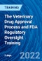 The Veterinary Drug Approval Process and FDA Regulatory Oversight Training (August 4-5, 2022) - Product Image
