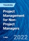 Project Management for Non-Project Managers (March 23-25, 2022) - Product Thumbnail Image