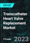 Transcatheter Heart Valve Replacement Market, Size, Global Forecast 2023-2030, Industry Trends, Share, Growth, Insight, Impact of Inflation, Company Analysis - Product Image