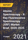 Atomic Spectroscopy - X-Ray Fluorescence Spectroscopy (XRF) Market Brief, 2020-2025- Product Image