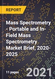 Mass Spectrometry - Portable and In-Field Mass Spectrometry Market Brief, 2020-2025- Product Image