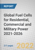 Global Fuel Cells for Residential, Commercial and Military Power 2021-2026- Product Image