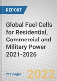 Global Fuel Cells for Residential, Commercial and Military Power 2021-2026- Product Image
