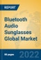 Bluetooth Audio Sunglasses Global Market Insights 2022, Analysis and Forecast to 2027, by Manufacturers, Regions, Technology, Application - Product Image
