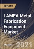 LAMEA Metal Fabrication Equipment Market By Type, By Application, By Country, Opportunity Analysis and Industry Forecast, 2021 - 2027- Product Image